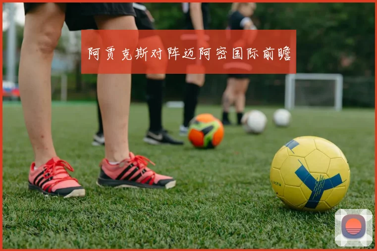 阿贾克斯对阵迈阿密国际前瞻