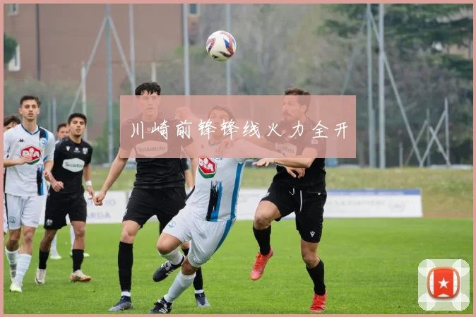 川崎前锋锋线火力全开