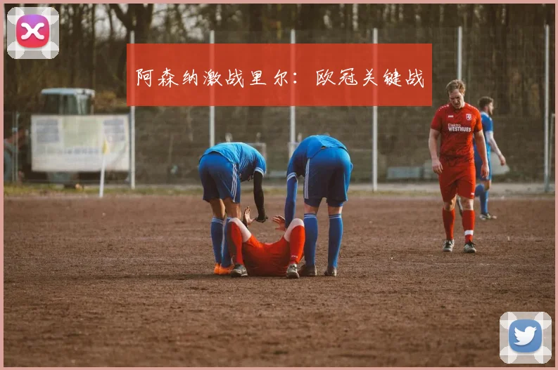 阿森纳激战里尔:欧冠关键战