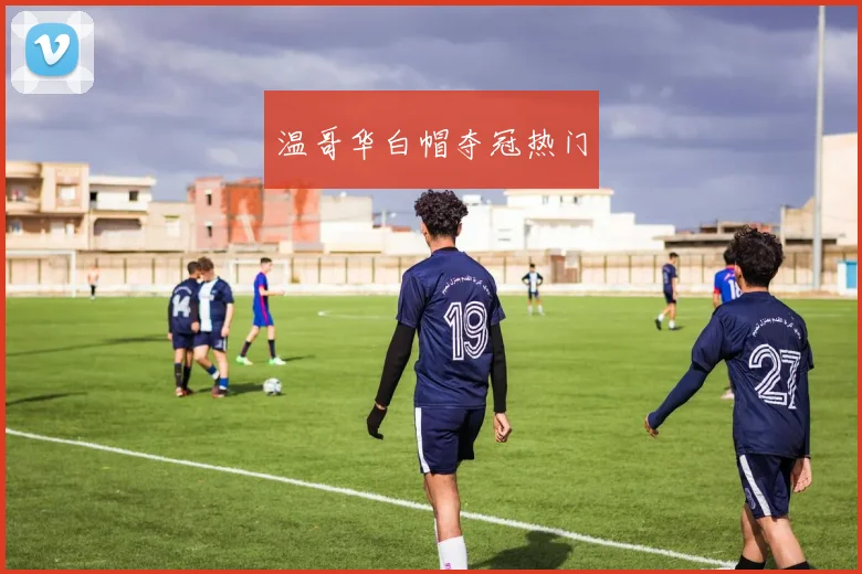 温哥华白帽夺冠热门