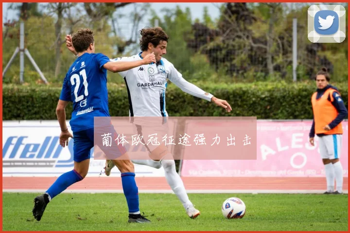 葡体欧冠征途强力出击
