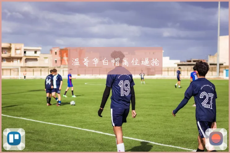 温哥华白帽高位逼抢