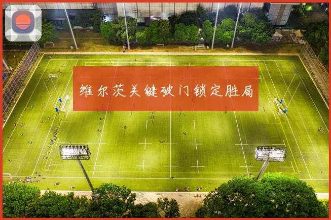 维尔茨关键破门锁定胜局