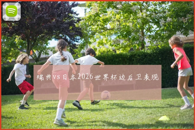 瑞典vs日本2026世界杯边后卫表现