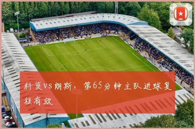 科莫vs朗斯，第65分钟主队进球复核有效