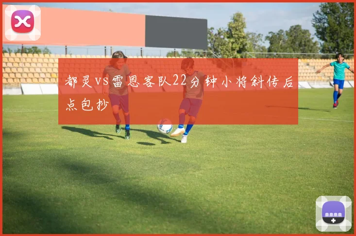 都灵vs雷恩客队22分钟小将斜传后点包抄